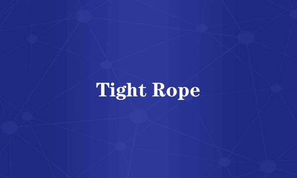 Tight Rope