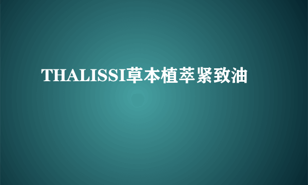 THALISSI草本植萃紧致油