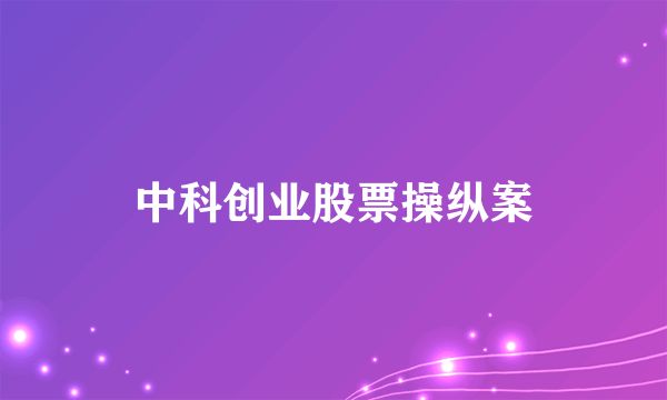 中科创业股票操纵案