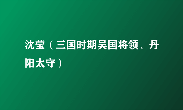 沈莹（三国时期吴国将领、丹阳太守）