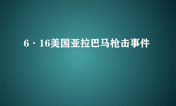 6·16美国亚拉巴马枪击事件