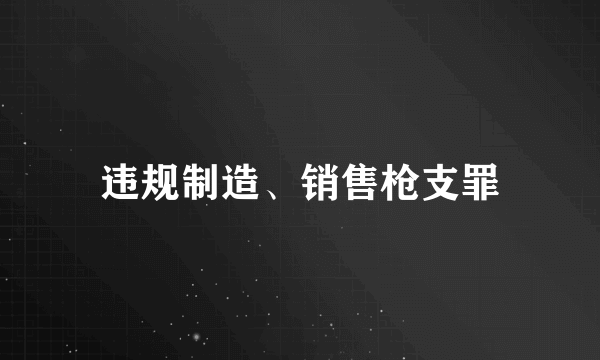 违规制造、销售枪支罪