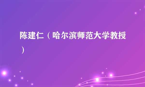 陈建仁（哈尔滨师范大学教授）