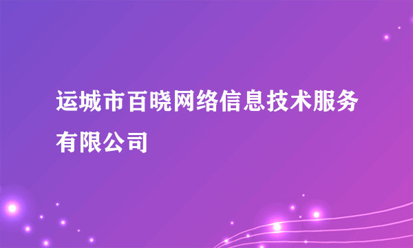 运城市百晓网络信息技术服务有限公司