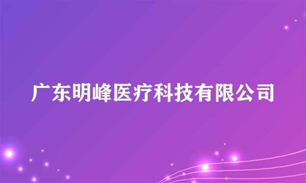 广东明峰医疗科技有限公司