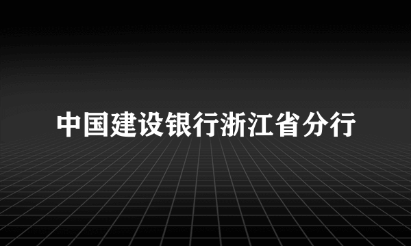 中国建设银行浙江省分行