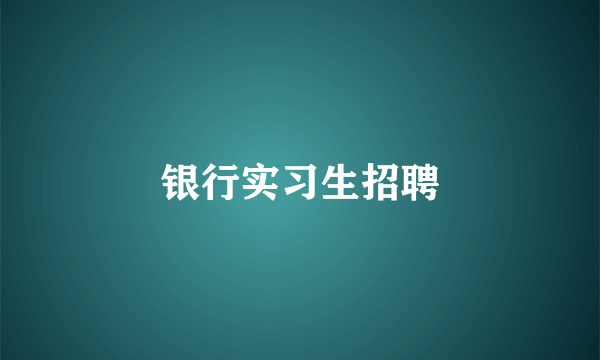 银行实习生招聘