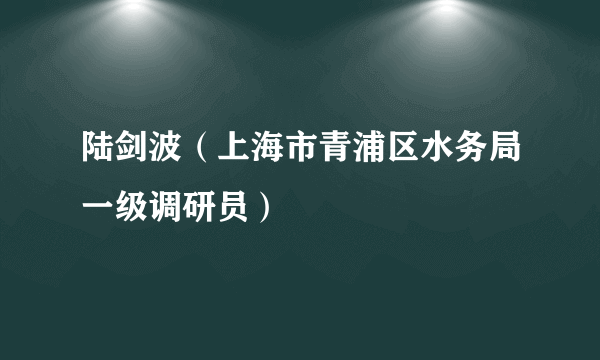 陆剑波（上海市青浦区水务局一级调研员）