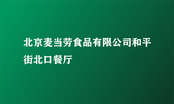 北京麦当劳食品有限公司和平街北口餐厅