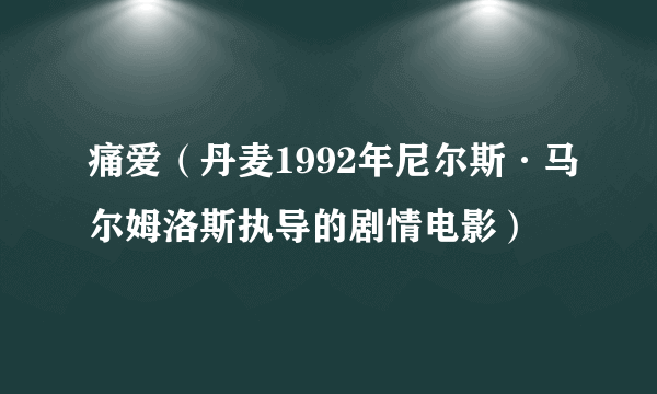 痛爱（丹麦1992年尼尔斯·马尔姆洛斯执导的剧情电影）