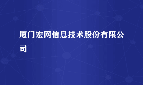 厦门宏网信息技术股份有限公司