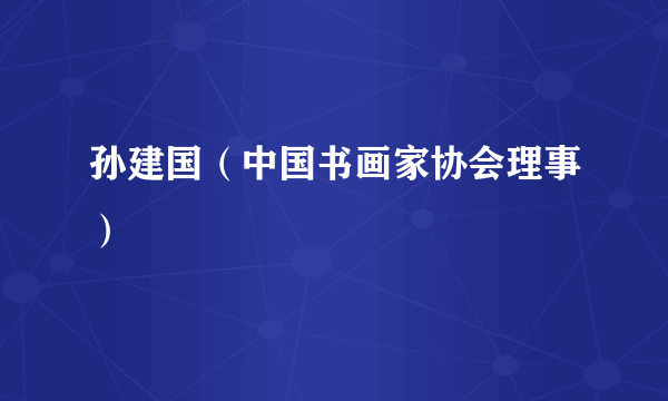 孙建国（中国书画家协会理事）