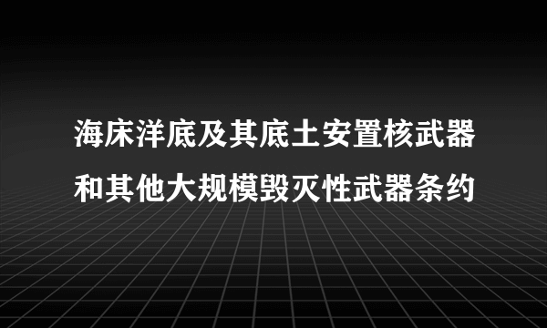 海床洋底及其底土安置核武器和其他大规模毁灭性武器条约