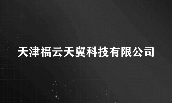 天津福云天翼科技有限公司