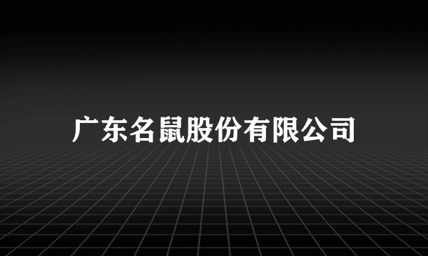 广东名鼠股份有限公司