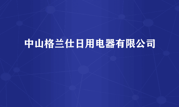 中山格兰仕日用电器有限公司