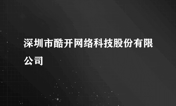 深圳市酷开网络科技股份有限公司