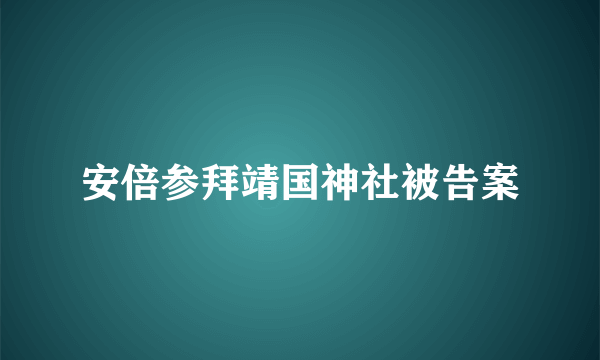 安倍参拜靖国神社被告案