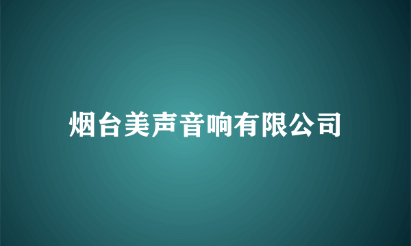 烟台美声音响有限公司