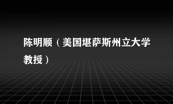 陈明顺（美国堪萨斯州立大学教授）