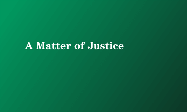 A Matter of Justice