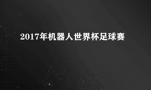 2017年机器人世界杯足球赛