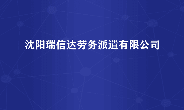 沈阳瑞信达劳务派遣有限公司