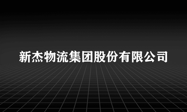 新杰物流集团股份有限公司