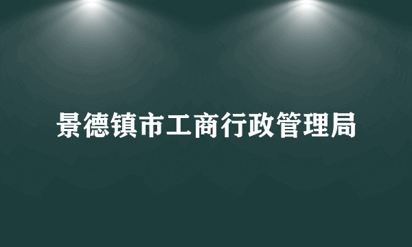 景德镇市工商行政管理局