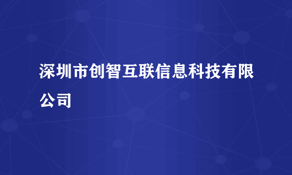 深圳市创智互联信息科技有限公司