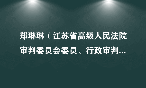 郑琳琳（江苏省高级人民法院审判委员会委员、行政审判庭庭长、三级高级法官）