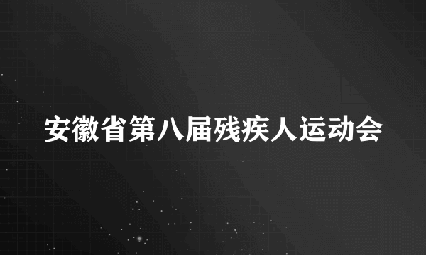 安徽省第八届残疾人运动会