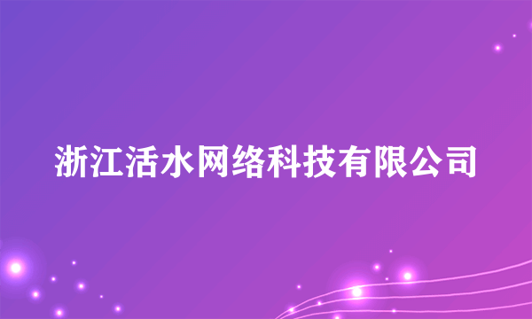 浙江活水网络科技有限公司