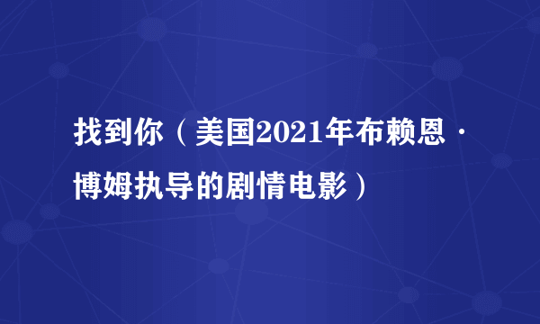 找到你（美国2021年布赖恩·博姆执导的剧情电影）