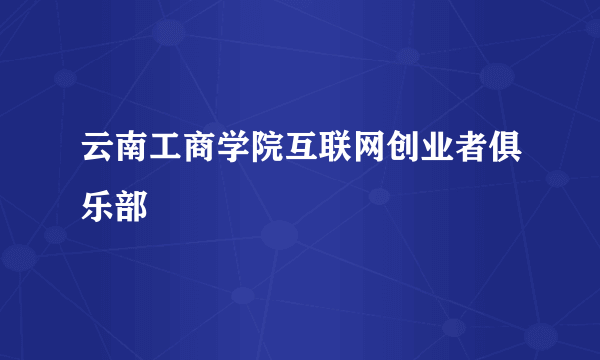 云南工商学院互联网创业者俱乐部