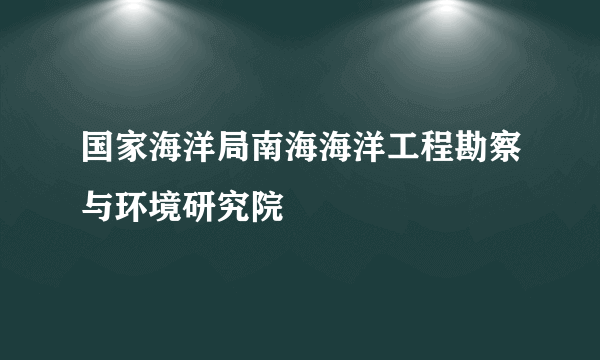 国家海洋局南海海洋工程勘察与环境研究院