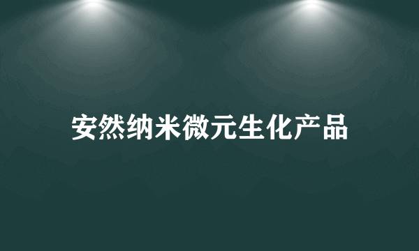 安然纳米微元生化产品