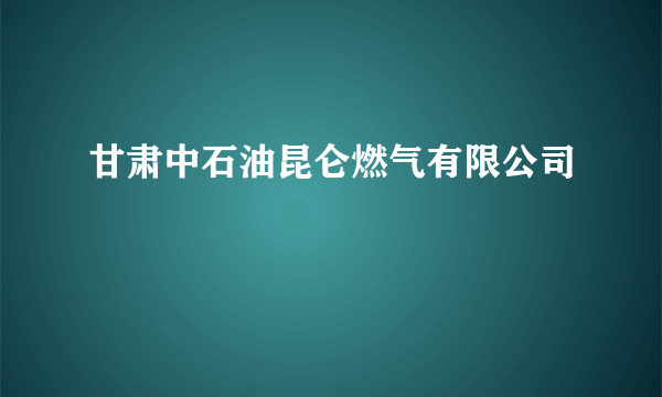 甘肃中石油昆仑燃气有限公司