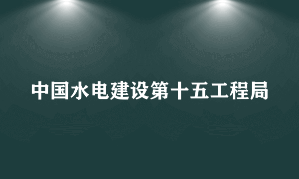 中国水电建设第十五工程局