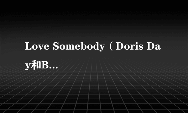 Love Somebody（Doris Day和Buddy Clark合唱歌曲）