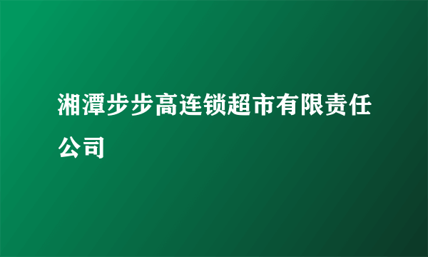 湘潭步步高连锁超市有限责任公司