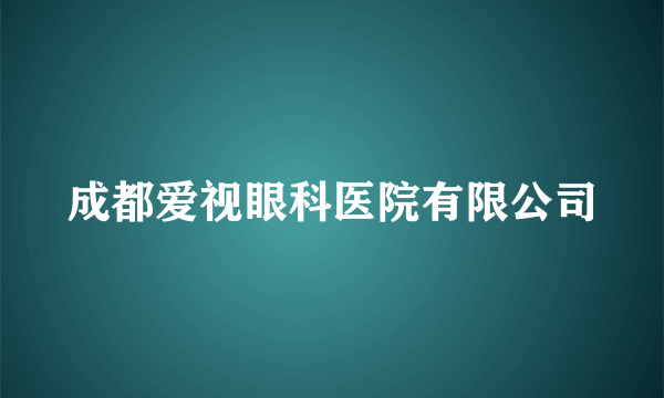 成都爱视眼科医院有限公司