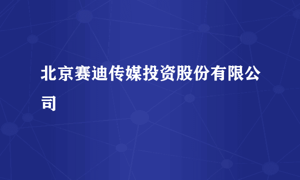 北京赛迪传媒投资股份有限公司