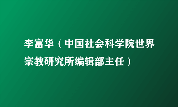 李富华（中国社会科学院世界宗教研究所编辑部主任）