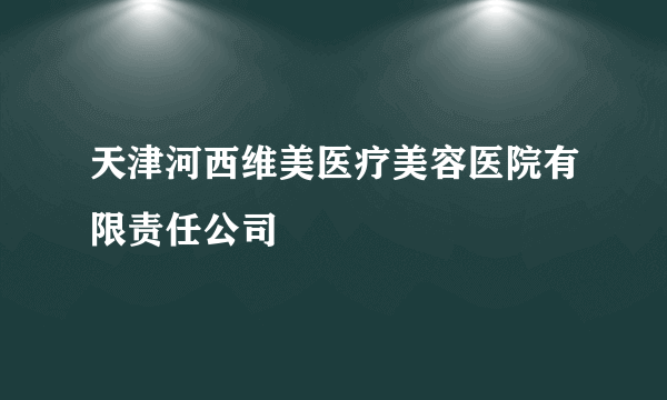 天津河西维美医疗美容医院有限责任公司