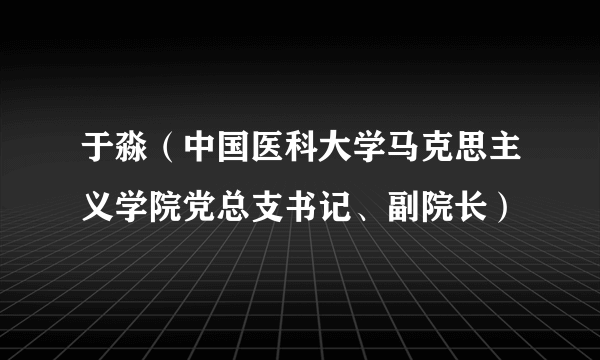 于淼（中国医科大学马克思主义学院党总支书记、副院长）