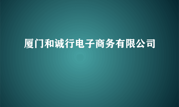 厦门和诚行电子商务有限公司