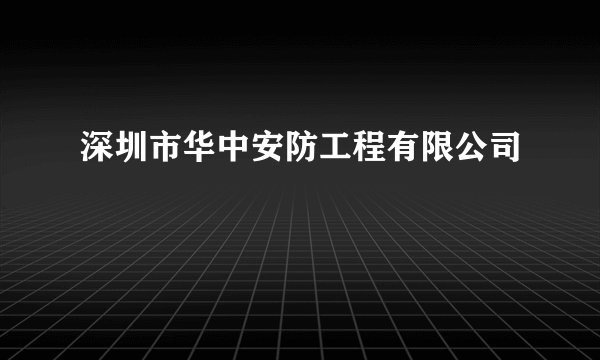 深圳市华中安防工程有限公司