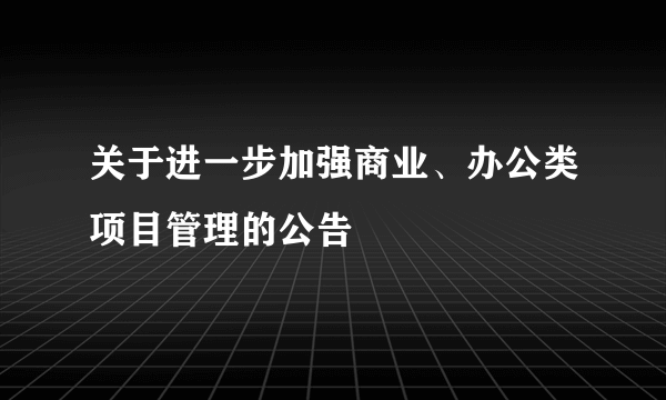 关于进一步加强商业、办公类项目管理的公告