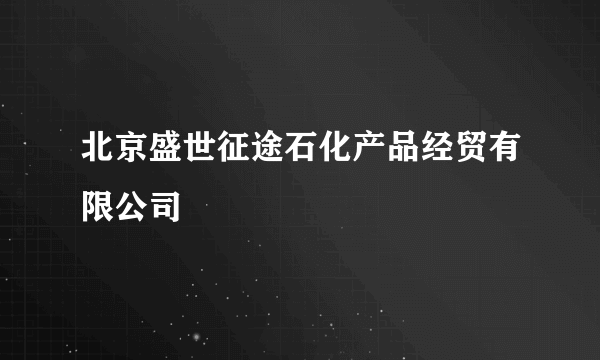 北京盛世征途石化产品经贸有限公司